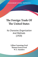 The Foreign Trade Of The United States: Its Character, Organization And Methods (1920)