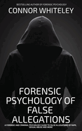 The Forensic Psychology Of False Allegations: A Forensic And Criminal Psychology Guide To False Allegations of Rape, Sexual Abuse and More