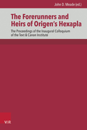 The Forerunners and Heirs of Origen's Hexapla: The Proceedings of the Inaugural Colloquium of the Text & Canon Institute