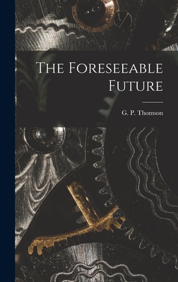 The Foreseeable Future - Thomson, G P (George Paget) 1892-1 (Creator)