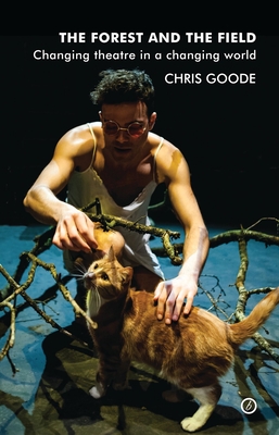 The Forest and the Field: Changing Theatre in a Changing World - Goode, Chris