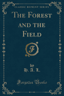 The Forest and the Field (Classic Reprint)