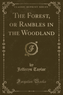 The Forest, or Rambles in the Woodland (Classic Reprint)