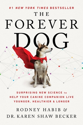 The Forever Dog: Surprising New Science to Help Your Canine Companion Live Younger, Healthier, and Longer - Habib, Rodney, and Becker, Karen Shaw