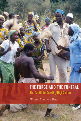 The Forge and the Funeral: The Smith in Kapsiki/Higi Culture - Van Beek, Walter E a