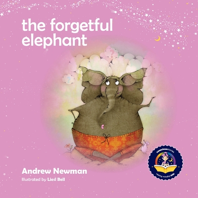The Forgetful Elephant: Helping Children Return To Their True Selves When They Forget Who They Are. - Newman, Andrew