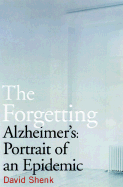 The Forgetting: Alzheimer's: Portrait of an Epidemic - Shenk, David