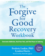 The Forgive for Good Recovery Workbook: Overcome Addiction, Heal Your Past, and Find Peace in Sobriety