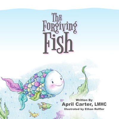 The Forgiving Fish - Roffler, Ethan (Illustrator), and Carter, April