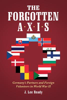 The Forgotten Axis: Germany's Partners and Foreign Volunteers in World War II - Ready, J. Lee