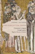 The Forgotten Creed: Christianity's Original Struggle Against Bigotry, Slavery, and Sexism