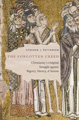 The Forgotten Creed: Christianity's Original Struggle Against Bigotry, Slavery, and Sexism - Patterson, Stephen J