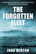 The Forgotten Fleet: The Story of the British Pacific Fleet, 1944-45