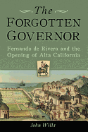 The Forgotten Governor: Fernando de Rivera and the Opening of Alta California
