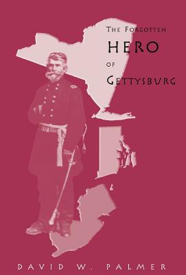 The Forgotten Hero of Gettysburg - Palmer, David W