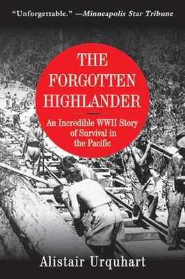 The Forgotten Highlander: An Incredible WWII Story of Survival in the Pacific - Urquhart, Alistair