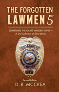 The Forgotten Lawmen 5: Sometimes the Game Warden Wins - A 2nd Collection of Short Stories Volume 5