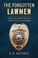 The Forgotten Lawmen: The Life and Adventures of a South Dakota Game Warden