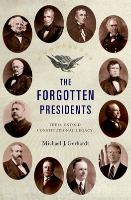 The Forgotten Presidents: Their Untold Constitutional Legacy - Gerhardt, Michael J