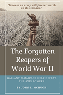 The Forgotten Reapers of World War II: Gallant Jamaicans Help Defeat the Axis Powers