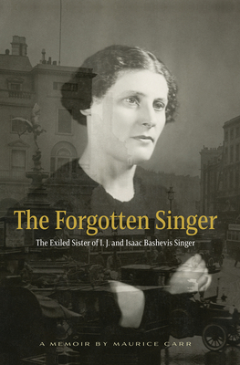 The Forgotten Singer: The Exiled Sister of I.J. and Isaac Bashevis Singer: A Memoir by Maurice Carr - Carr, Maurice