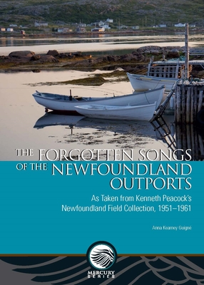 The Forgotten Songs of the Newfoundland Outports: As Taken from Kenneth Peacock's Newfoundland Field Collection, 1951-1961 - Guign, Anna Kearney