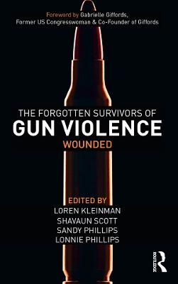 The Forgotten Survivors of Gun Violence: Wounded - Kleinman, Loren (Editor), and Scott, Shavaun (Editor), and Phillips, Sandy (Editor)