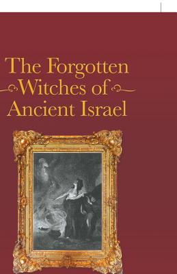 The Forgotten Witches of Ancient Israel - Kuykendall, Richard E