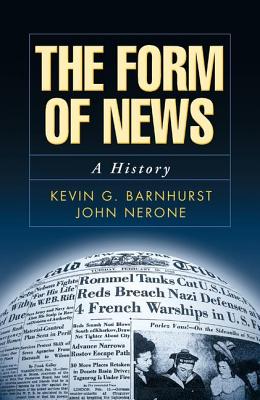 The Form of News: A History - Barnhurst, Kevin G, and Nerone, John, PhD