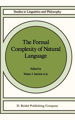 The Formal Complexity of Natural Language - Savitch, W J (Editor), and Bach, E (Editor), and Marsh, W E (Editor)