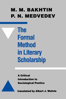 The Formal Method in Literary Scholarship: A Critical Introduction to Sociological Poetics - Bakhtin, M M, Professor, and Medvedev, Pavel Nikolaevich, and Wehrle, Albert J (Translated by)