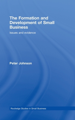 The Formation and Development of Small Business: Issues and Evidence - Johnson, Peter