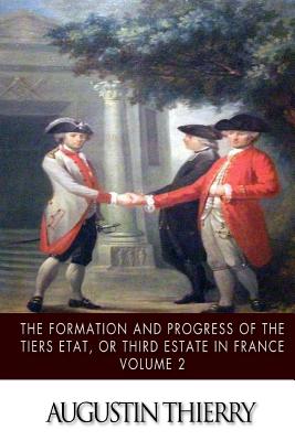 The Formation and Progress of the Tiers Etat, or Third Estate in France Volume 2 - Thierry, Augustin