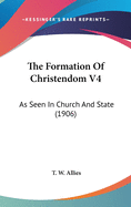 The Formation of Christendom V4: As Seen in Church and State (1906)