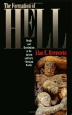 The Formation of Hell: Death and Retribution in the Ancient and Early Christian Worlds - Bernstein, Alan E