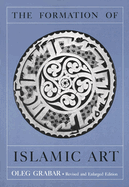 The Formation of Islamic Art: Revised and Enlarged Edition