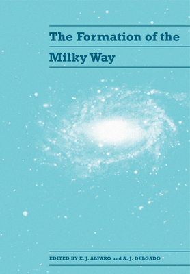 The Formation of the Milky Way - Alfaro, E. J. (Editor), and Delgado, A. J. (Editor)