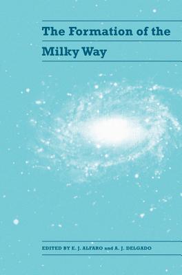 The Formation of the Milky Way - Alfaro, E J (Editor), and Delgado, A J (Editor)