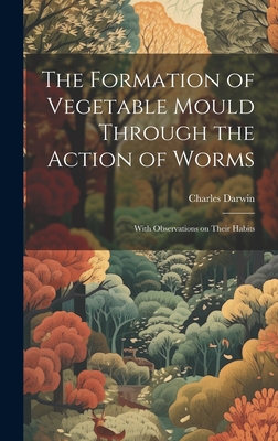 The Formation of Vegetable Mould Through the Action of Worms: With Observations on Their Habits - Darwin, Charles