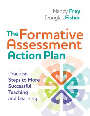 The Formative Assessment Action Plan: Practical Steps to More Successful Teaching and Learning - Frey, Nancy, Dr., and Fisher, Douglas