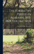 ... the Formative Period in Alabama, 1815-1828 Volume No.6