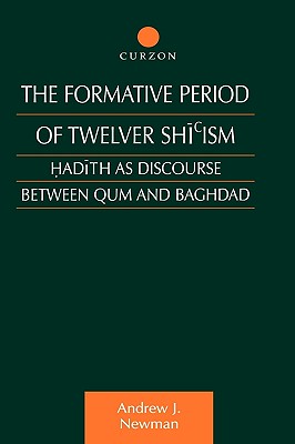 The Formative Period of Twelver Shi'ism: Hadith as Discourse Between Qum and Baghdad - Newman, Andrew J