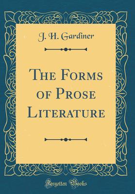 The Forms of Prose Literature (Classic Reprint) - Gardiner, J H