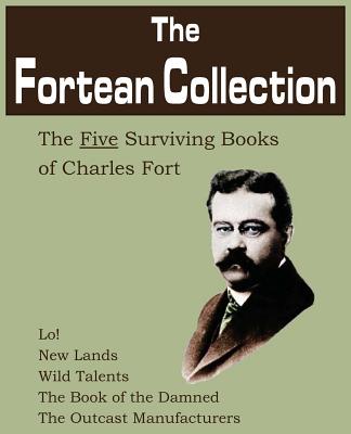 The Fortean Collection: The Five Surviving Books of Charles Fort - Fort, Charles