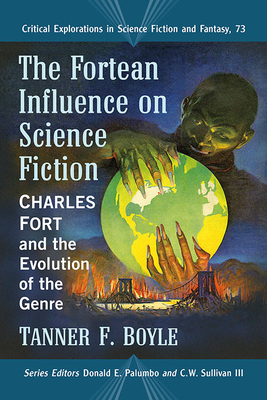 The Fortean Influence on Science Fiction: Charles Fort and the Evolution of the Genre - Boyle, Tanner F, and Palumbo, Donald E (Editor), and Sullivan, C W, III (Editor)