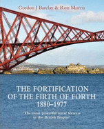 The Fortification of the Firth of Forth 1880-1977: 'The most powerful naval fortress in the British Empire'