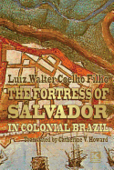 The Fortress of Salvador: in Colonial Brazil