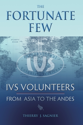 The Fortunate Few: IVS Volunteers from Asia to the Andes - Sagnier, Thierry J