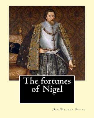 The fortunes of Nigel. By: Sir Walter Scott: Novel - Scott, Walter, Sir