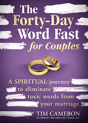 The Forty-Day Word Fast for Couples: A Spiritual Journey to Eliminate Toxic Words from Your Marriage - Cameron, Tim